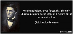 ... shape of a vulture, but in the form of a dove. - Ralph Waldo Emerson