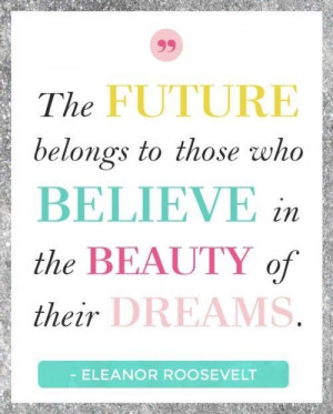 The future quote dreams future beauty believe elenore roosevelt
