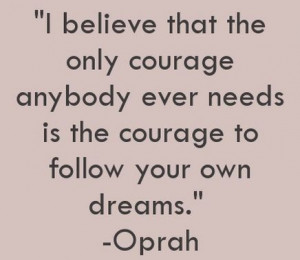 Oprah Winfrey Quotes: I believe that the only courage anybody ever ...