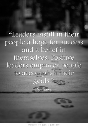 Leaders instill in their people a hope for success and a belief...