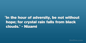 In the hour of adversity, be not without hope; for crystal rain falls ...
