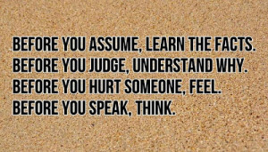Sayings and Quotes - Before you assume, learn the facts...