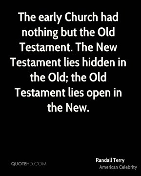 ... Testament. The New Testament lies hidden in the Old; the Old Testament