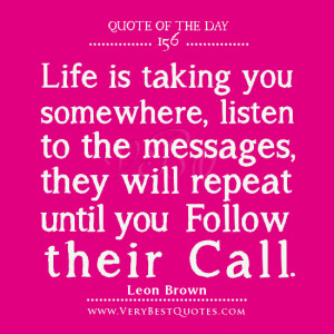 Quote Of The Day, Life is taking you somewhere, listen to the messages ...