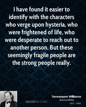 the characters who verge upon hysteria, who were frightened of life ...