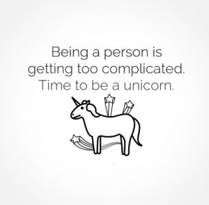 Being a person is getting too complicated. Time to be a unicorn. # ...