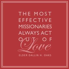 ... of love.” – Elder Dallin H. Oaks #everydaymissionaries #LDS #love