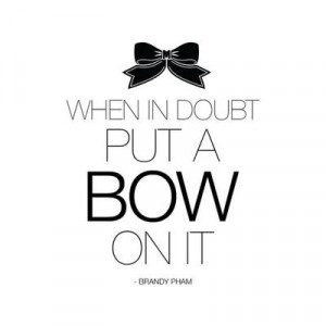 When in doubt, put a BOW on it.