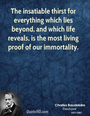 The insatiable thirst for everything which lies beyond, and which life ...