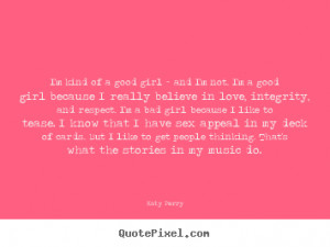 ... quotes about love - I'm kind of a good girl - and i'm not. i'm
