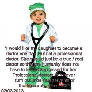 like my daughter to become a doctor one day. But not a professional ...