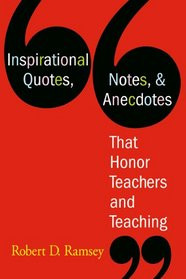 ... Quotes, Notes, & Anecdotes That Honor Teachers and Teaching