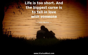 ... is too short. And the biggest curse is to fall in love with someone