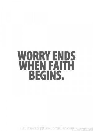 when faith Begins, Bible says faith kills worries, if you have faith ...