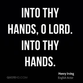 Henry Irving - Into thy hands, O Lord. Into thy hands.