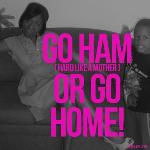 Inspiration for mom entrepreneurs: Go HAM (hard like a mother) or go ...