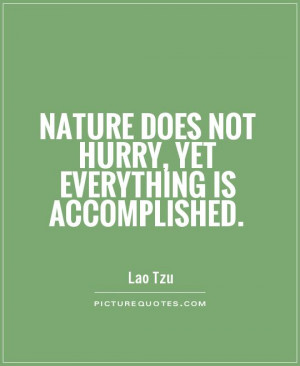 Nature does not hurry, yet everything is accomplished Picture Quote #1