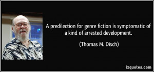 ... is symptomatic of a kind of arrested development. - Thomas M. Disch