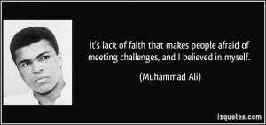 ... afraid of meeting challenges, and I believed in myself. - Muhammad Ali