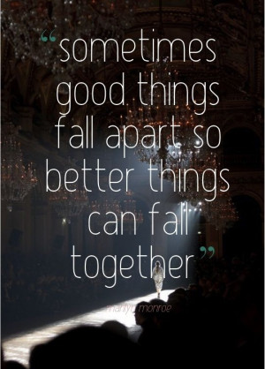Sometimes Good Things Fall Apart So Better Things Can Fall Together ...