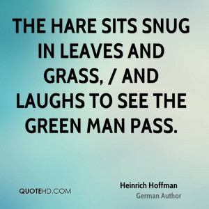 The hare sits snug in leaves and grass, / And laughs to see the green ...