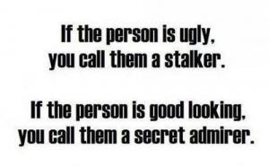 ... stalker.If the person is good looking you call them a secret admirer