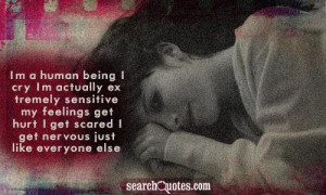 ... feelings get hurt, I get scared, I get nervous just like everyone else