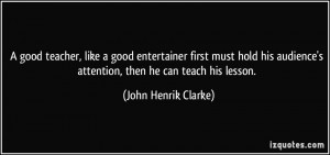 ... attention, then he can teach his lesson. - John Henrik Clarke