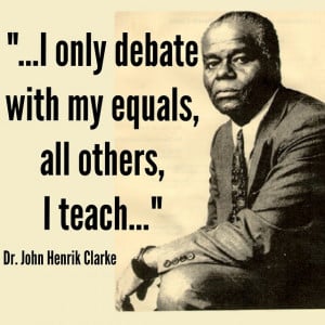 Powerful quote from Dr. John Henrik Clarke in a debate with Mary ...