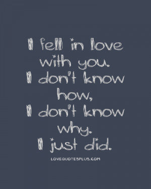 ... Quotes » Fall in Love » I fell in love with you. I don’t know how