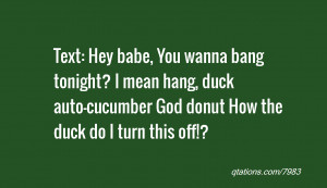 Image for Quote #7983: Text: Hey babe, You wanna bang tonight? I mean ...