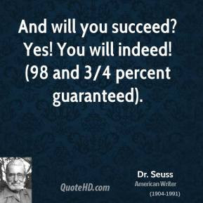 And will you succeed? Yes! You will indeed! (98 and 3/4 percent ...