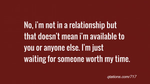 No, i'm not in a relationship but that doesn't mean i'm available to ...