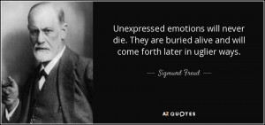 Unexpressed emotions will never die. They are buried alive and will ...