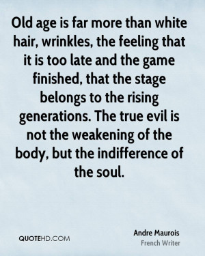 ... age is far more than white hair, wrinkles, the feeling that it is