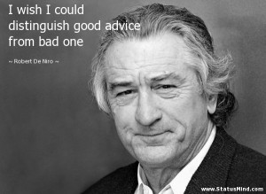 ... good advice from bad one - Robert De Niro Quotes - StatusMind.com
