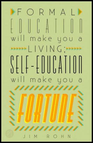 Formal education will make you a living; self-education will make you ...