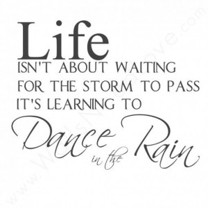 ... Waiting For the Storm to Pass... It's Learning to Dance in the Rain