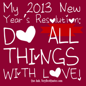 My 2013 New Year’s Resolution: DO ALL THINGS WITH LOVE!
