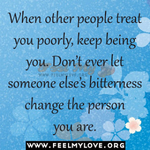 When other people treat you poorly, keep being you.