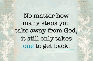 No matter how many steps you take away from god, it still only takes ...