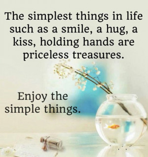 The simplest things in life such as a smile, a hug, a kiss, holding ...