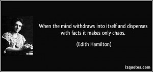 When the mind withdraws into itself and dispenses with facts it makes ...
