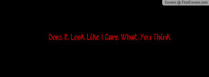Does It Look Like I Care What You Think Profile Facebook Covers