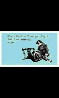 it s not that i don t love you it s just that i love nikki sixx more