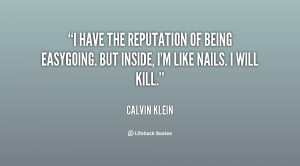 ... of being easygoing. But inside, I'm like nails. I will kill