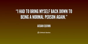 quote Aidan Quinn i had to bring myself back down 137420 2 png