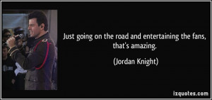 ... on the road and entertaining the fans, that's amazing. - Jordan Knight