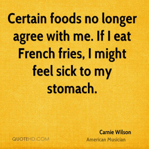 Certain foods no longer agree with me. If I eat French fries, I might ...