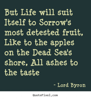 to sorrow 39 s most detested fruit like to Lord Byron good life quotes